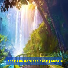 chamada de video acompanhate